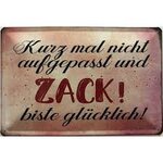 Kurz mal nicht aufgepasst und ZACK ! biste glücklich - Blechschild 30 x 20  cm