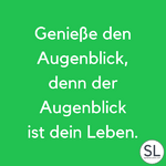 Genieße-den-Augenblick-denn-der-Augenblick-ist-dein-Leben-Sprüche-für-die-Seele.png