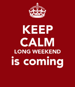 264945-Long-Weekend-Is-Coming-402902837.png