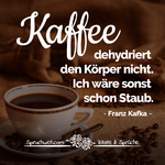 spruchwelt.com-zitat-kafka-kaffee-dehydriert-den-koerper-nicht-ich-waere-sonst-schon-staub.png